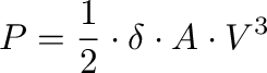 $\displaystyle P = \frac{1}{2} \cdot
                \delta \cdot A \cdot V^3$