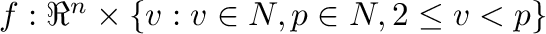 $f : \Re^{n} \times \{ v: v \in
          N, p \in N, 2 \leq v < p\}$