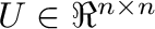 $\m{U} \in \Re^{n \times n}$