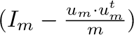 $(\m{I}_{m} -\frac{\m{u}_{m}
        \cdot \m{u}_{m}^{t}}{m})$