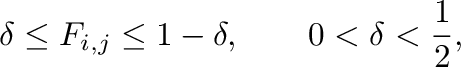 $\displaystyle \delta \leq
F_{i, j} \leq 1 - \delta, \qquad 0 < \delta
< \frac{1}{2},$