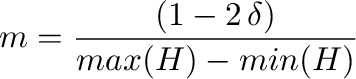 $\displaystyle m = \frac{(1 -
2 \, \delta)}{max(\m{H}) - min(\m{H})}$