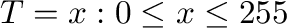 $T = {x: 0 \leq x \leq 255}$