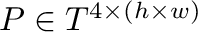 $\m{P} \in T^{4 \times (h \times
        w)}$