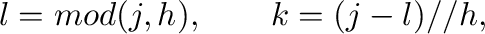 $\displaystyle l = mod(j, h),
\qquad k = (j - l) // h,$