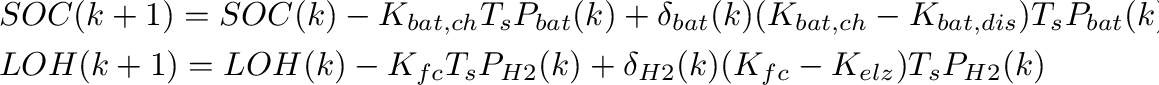 \begin{displaymath}\begin{split}
                  &SOC(k+1)=SOC(k)-K_{bat,ch}T_sP_{bat}(k)+\delta...
                  ...2}(k)+\delta_{H2}(k)(K_{fc}-K_{elz})T_sP_{H2}(k)\\
                  \end{split}\end{displaymath}