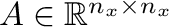 $A \in \mathbb{R}^{n_x \times
          n_x} $