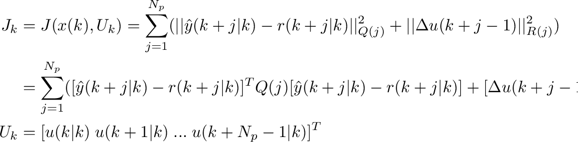 \begin{displaymath}\begin{split}
                  J_k&=J(x(k),U_k)=\sum_{j=1}^{N_p}(\vert\vert \h...
                  ...\vert k)\;u(k+1\vert k)\;...\;u(k+N_p-1\vert k)]^T
                  \end {split}\end{displaymath}