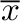 $\overline{x}$