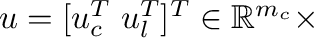 $u=[u_c^T\;u_l^T]^T \in
          \mathbb{R}^{m_c} \times$