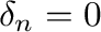 $\delta_n=0$