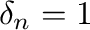 $\delta_n=1$