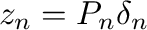 $z_n=P_n\delta_n$