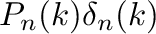 $P_n(k)\delta_n(k)$