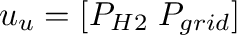 $u_u=[P_{H2}\;P_{grid}]$