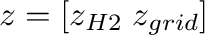 $z=[z_{H2}\;z_{grid}]$