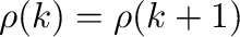 $\rho(k)=\rho(k+1)$