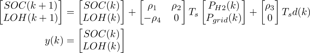 \begin{displaymath}\begin{split}
                  \begin{bmatrix}
                  SOC(k+1)\\
                  LOH(k+1)
                  \end{bmatr...
                  ...y(k)&=\begin{bmatrix}
                  SOC(k)\\
                  LOH(k)
                  \end{bmatrix}\end{split}\end{displaymath}