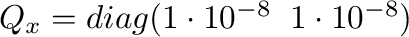 $Q_x=diag(1\cdot10^{-8}\;\;1\cdot10^{-8})$