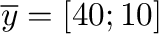 $\overline{y} = [40; 10]$