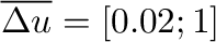 $\overline{\Delta u} = [0.02;
          1]$