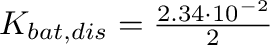 $K_{bat,dis}=\frac{2.34 \cdot
          10^{-2}}{2}$